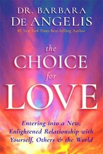 The choice for love : entering into a new, enlightened relationship with yourself, others & the world / Dr. Barbara De Angelis.