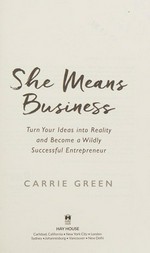 She means business : turn your ideas into reality and become a wildly successful entrepreneur / Carrie Green.