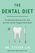 The dental diet : the surprising link between your teeth, real food, and life-changing natural health / Dr. Steven Lin ; foreword by Mark Hyman, M.D.