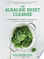 The alkaline reset cleanse : the 7-day reboot for unlimited energy, rapid weight loss, and the prevention of degenerative disease / Ross Bridgeford ; foreword by Ocean Robbins.