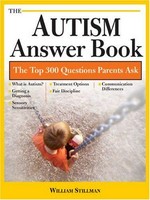 The autism answer book : more than 300 of the top questions parents ask / William Stillman.
