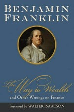The way to wealth : and other writings on finance / Benjamin Franklin ; edited with an introduction by Walter Isaacson.