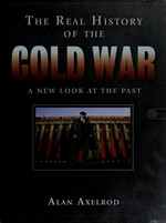 The real history of the Cold War : a new look at the past / Alan Axelrod.