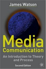 Media communication : an introduction to theory and process / James Watson.