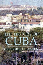 The history of Cuba / Clifford L. Staten.