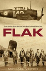 Flak : true stories from the men who flew in World War Two / Michael Veitch.