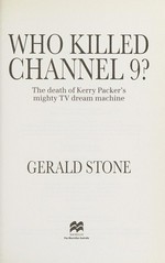 Who killed Channel 9? : the death of Kerry Packer's mighty TV dream machine / Gerald Stone.