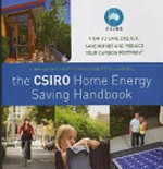 The CSIRO home energy saving handbook : how to save energy, save money and reduce your carbon footprint / John Wright, Peter Osman, Peta Ashworth.