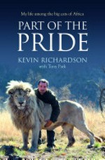 Part of the pride : my life among the big cats of Africa / Kevin Richardson with Tony Park.