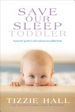 Save our sleep toddler : a parents' guide to safe and secure toddlerhood / Tizzie Hall.