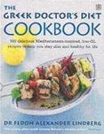 The Greek doctor's diet cookbook : 100 delicious, Mediterranean-inspired, low-GL recipes to help you stay slim and healthy for life / Dr Fedon Alexander Lindberg.