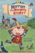 Norman the naughty knight / Smriti Prasadam-Halls ; illustrated by Ian Smith.