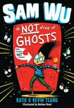 Sam Wu is NOT afraid of ghosts! / Katie & Kevin Tsang ; illustrated by Nathan Reed.