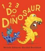 1, 2, 3, do the dinosaur! / Michelle Robinson ; [illustrated by] Rosalind Beardshaw.