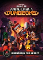 Guide to Minecraft dungeons : a handbook for heroes / [written by Stephanie Milton ; illustrations by Ryan Marsh].