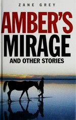 Amber's mirage & other stories / Zane Grey.