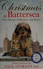 Christmas at Battersea : true stories of miracles and hope / Battersea Dogs & Cats Home with Punteha Yazdanian with a foreword by Paul O'Grady.