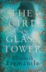 The girl in the glass tower / Elizabeth Fremantle.