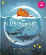 Blue planet II / Leisa Stewart-Sharpe and Emily Dove ; foreword by David Attenborough.
