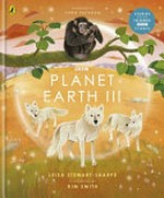 Planet Earth III / Leisa Stewart-Sharpe and Kim Smith ; [foreword by Chris Packham].