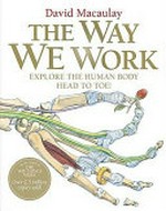 The way we work : explore the human body -- head to toe! / David Macaulay with Richard Walker.