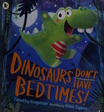 Dinosaurs don't have bedtimes! / Timothy Knapman ; illustrated by Nikki Dyson.