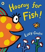 Hooray for Fish! / Lucy Cousins.