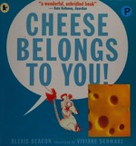 Cheese belongs to you! / Alexis Deacon ; illustrated by Viviane Schwarz.