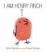 I am Henry Finch / Alexis Deacon ; illustrated by Viviane Schwarz.