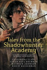 Tales from the Shadowhunter Academy / Cassandra Clare ; Sarah Rees Brennan ; Maureen Johnson ; Robin Wasserman.