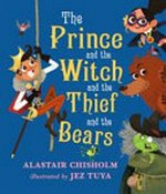 The prince and the witch and the thief and the bears / Alastair Chisholm ; Illustrated by Jez Tuya.