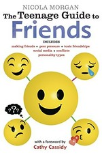 The teenage guide to friends / Nicola Morgan with a foreword by Cathy Cassidy.