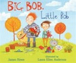 Big Bob, Little Bob / James Howe ; illustrated by Laura Ellen Anderson.