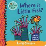 Where is Little Fish? : lift the flaps to find him! / Lucy Cousins.