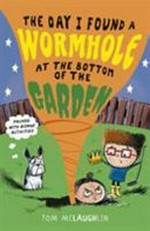 The day I found a wormhole at the bottom of the garden / Tom McLaughlin.