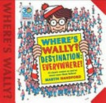 Where's Wally? : destination : everywhere! / Martin Handford.