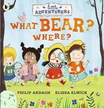 What bear? Where? / Philip Ardagh ; [illustrated by] Elissa Elwick.