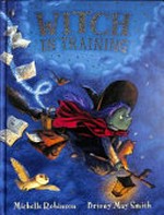 Witch in training / Michelle Robinson ; illustrated by Briony May Smith.