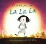 La la la : a story of hope / Kate DiCamillo ; illustrated by Jaime Kim.