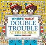 Where's Wally? : double trouble at the museum / Martin Handford.