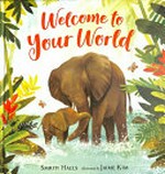 Welcome to your world / Smriti Halls ; illustrated by Jaime Kim.