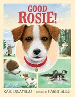 Good Rosie! / Kate DiCamillo ; pictures by Harry Bliss.