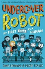 Undercover robot : my first year as a human / David Edmonds & Bertie Fraser.