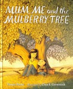 Mum, me and the mulberry tree / Tanya Rosie ; illustrated by Chuck Groenink.