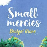 Small mercies / Bridget Krone ; illustrations by Karen Vermeulen.