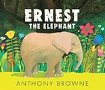 Ernest the elephant / Anthony Browne.