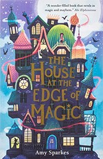 The house at the edge of magic / Amy Sparkes.