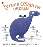 Tyrone O'Saurus dreams / James Howe ; illustrated by Randy Cecil.