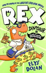 Rex : dinosaur in disguise / Elys Dolan.