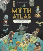 Myth atlas : maps and monsters, heroes and gods from twelve mythological worlds / Thiago de Moraes.